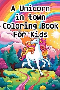 A Unicorn in Town Coloring Book for Kids