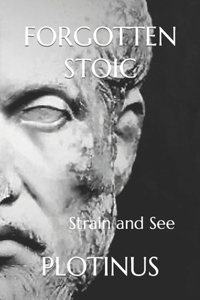Forgotten Stoic: PLOTINUS: Strain and See