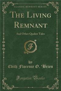 The Living Remnant: And Other Quaker Tales (Classic Reprint)