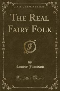 The Real Fairy Folk (Classic Reprint)