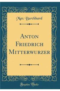 Anton Friedrich Mitterwurzer (Classic Reprint)