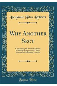 Why Another Sect: Containing a Review of Articles by Bishop Simpson and Others on the Free Methodist Church (Classic Reprint)