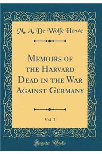 Memoirs of the Harvard Dead in the War Against Germany, Vol. 2 (Classic Reprint)