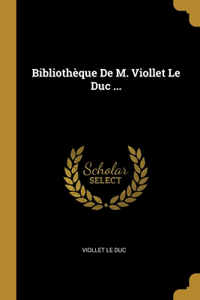 Bibliothèque De M. Viollet Le Duc ...