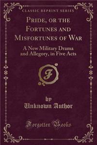 Pride, or the Fortunes and Misfortunes of War