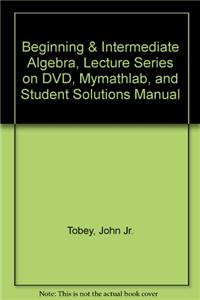 Beginning & Intermediate Algebra, Lecture Series on DVD, Mymathlab, and Student Solutions Manual