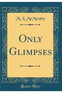 Only Glimpses (Classic Reprint)