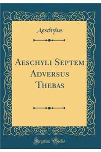 Aeschyli Septem Adversus Thebas (Classic Reprint)
