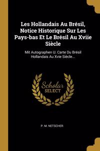 Les Hollandais Au Brésil, Notice Historique Sur Les Pays-bas Et Le Brésil Au Xviie Siècle