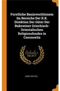 Forstliche Bauinvestitionem Im Bereiche Der K.K. Direktion Der Güter Der Bukowiner Griechisch-Orientalischen Religionsfondes in Czernowitz