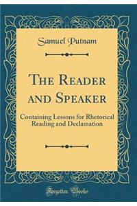 The Reader and Speaker: Containing Lessons for Rhetorical Reading and Declamation (Classic Reprint)