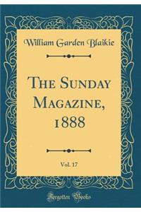 The Sunday Magazine, 1888, Vol. 17 (Classic Reprint)