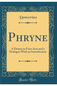 Phryne: A Drama in Four Acts and a Prologue with an Introduction (Classic Reprint)