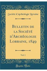 Bulletin de la Société d'Archéologie Lorraine, 1849, Vol. 1 (Classic Reprint)