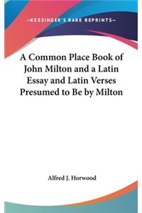 Common Place Book of John Milton and a Latin Essay and Latin Verses Presumed to Be by Milton