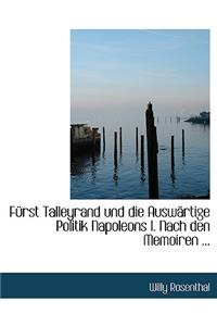 Fa1/4rst Talleyrand Und Die Auswacrtige Politik Napoleons I. Nach Den Memoiren ...