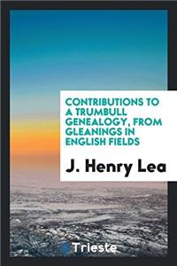 Contributions to a Trumbull Genealogy, from Gleanings in English Fields