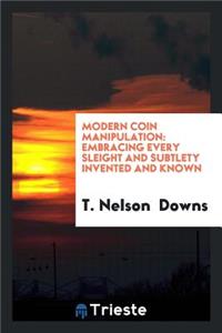 Modern Coin Manipulation: Embracing Every Sleight and Subtlety Invented and ...