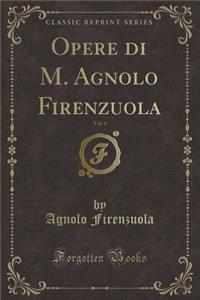 Opere Di M. Agnolo Firenzuola, Vol. 4 (Classic Reprint)