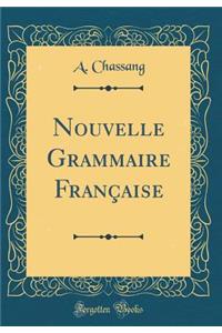Nouvelle Grammaire FranÃ§aise (Classic Reprint)