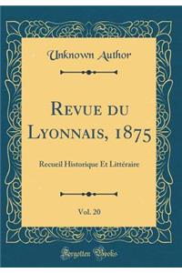 Revue du Lyonnais, 1875, Vol. 20: Recueil Historique Et Littéraire (Classic Reprint)