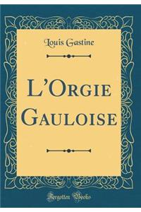 L'Orgie Gauloise (Classic Reprint)