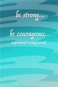Be Strong...Be Courageous...