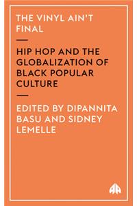 Vinyl Ain't Final: Hip Hop and the Globalization of Black Popular Culture