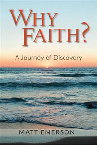 Why Faith?: A Journey of Discovery