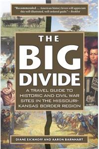 The Big Divide: A Travel Guide to Historic and Civil War Sites in the Missouri-Kansas Border Region