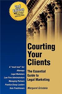 Courting Your Clients: The Essential Guide to Legal Marketing: The Essential Guide to Legal Marketing