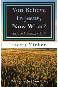 You Believe In Jesus, Now What?