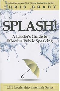 Splash: A Leader's Guide to Effective Public Speaking