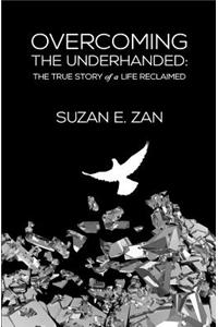 Overcoming the Underhanded: The True Story of a Life Reclaimed