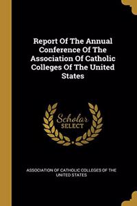 Report Of The Annual Conference Of The Association Of Catholic Colleges Of The United States