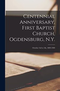 Centennial Anniversary, First Baptist Church, Ogdensburg, N.Y.: October 3rd to 5th, 1809-1909