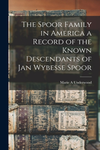 Spoor Family in America a Record of the Known Descendants of Jan Wybesse Spoor