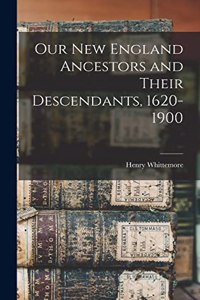 Our New England Ancestors and Their Descendants, 1620-1900