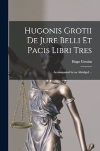 Hugonis Grotii de Jure Belli et Pacis Libri Tres