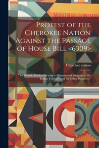 Protest of the Cherokee Nation Against the Passage of House Bill: "To Provide Further Security to Persons and Property in the Indian Territory and for Other Purposes."
