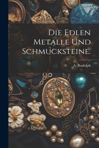 edlen Metalle und Schmucksteine.