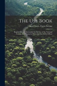 Use Book; Regulations and Instruction for the Use of the National Forests, and Manual of Procedure for Forest Officer