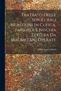 Trattato Delle Sepolcrali Iscrizioni In Cufica, Tamurea E Nischia Lettera Da Maometani Operate