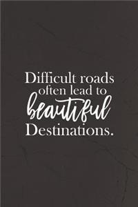 Diffcult Roads Often Leads To Beautiful Destinations