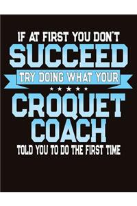 If At First You Don't Succeed Try Doing What Your Croquet Coach Told You To Do The First Time
