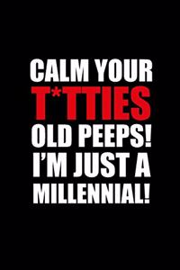 Calm Your T*tties Old Peeps! I'm Just A Millennial!