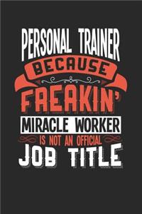 Personal Trainer Because Freakin' Miracle Worker Is Not an Official Job Title: 6x9 inches blank notebook, 120 Pages, Composition Book and Journal, funny gift for your favorite Personal Trainer miracle worker