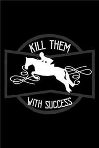 Kill them with success