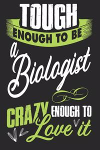 Tough enougt to be Biologist crazy enough to love it