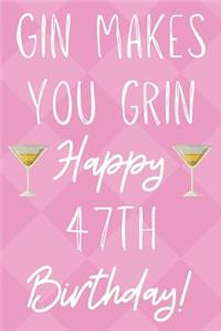 Gin Makes You Grin Happy 47th Birthday